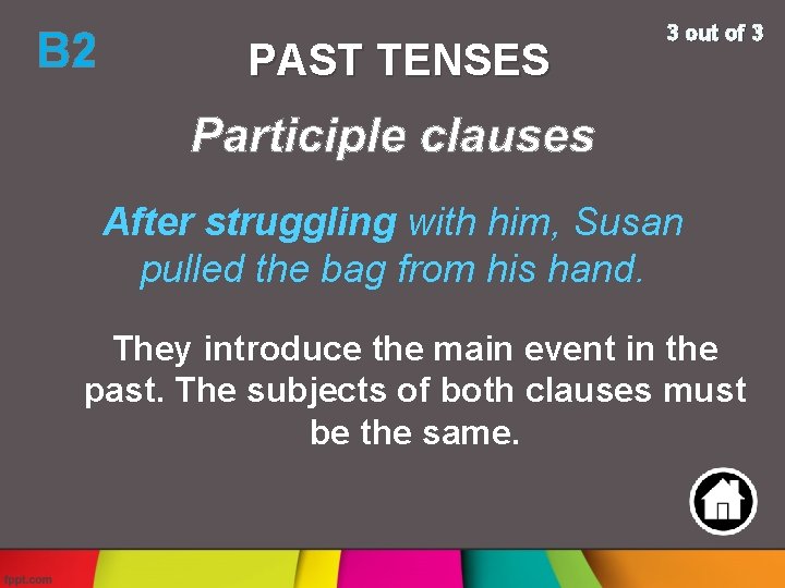 B 2 PAST TENSES 3 out of 3 After struggling with him, Susan pulled