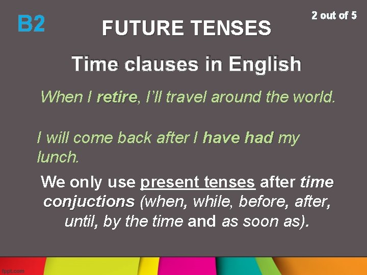 B 2 FUTURE TENSES 2 out of 5 Time clauses in English When I