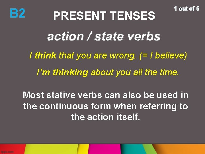 B 2 PRESENT TENSES 1 out of 6 I think that you are wrong.