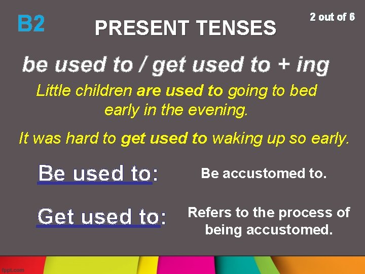 B 2 PRESENT TENSES 2 out of 6 Little children are used to going