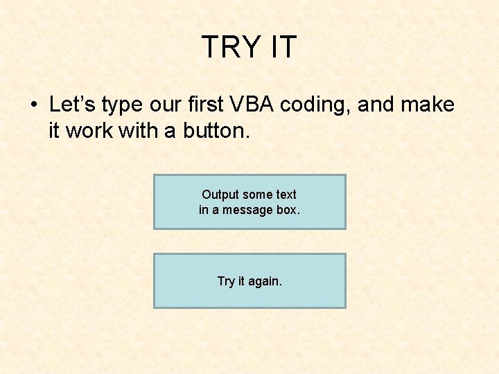 TRY IT • Let’s type our first VBA coding, and make it work with