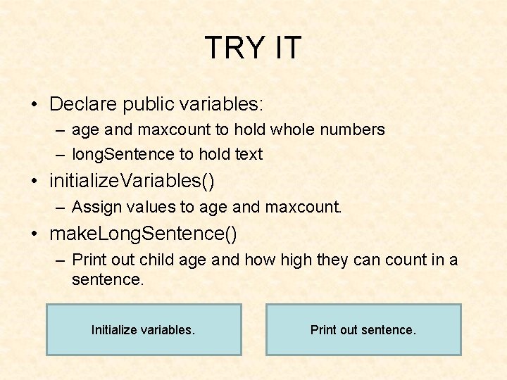 TRY IT • Declare public variables: – age and maxcount to hold whole numbers