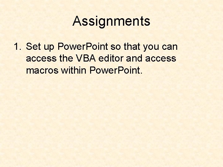 Assignments 1. Set up Power. Point so that you can access the VBA editor