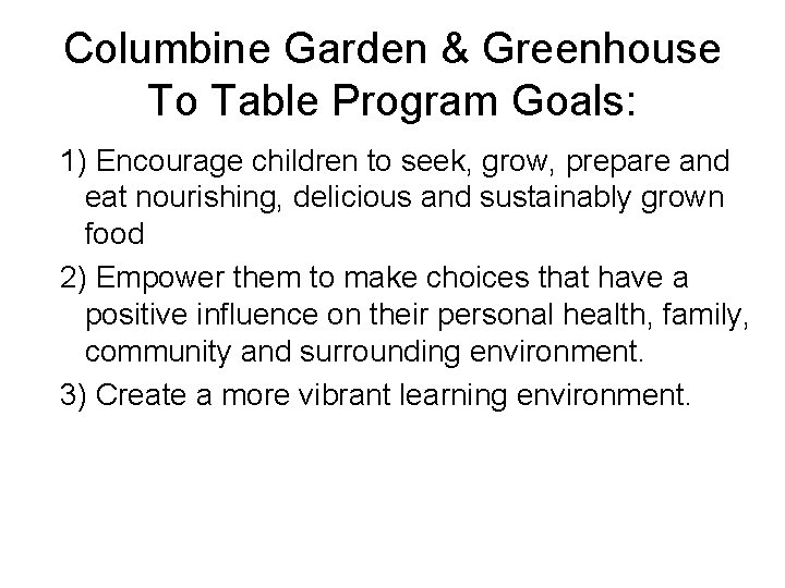 Columbine Garden & Greenhouse To Table Program Goals: 1) Encourage children to seek, grow,