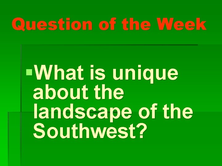Question of the Week §What is unique about the landscape of the Southwest? 