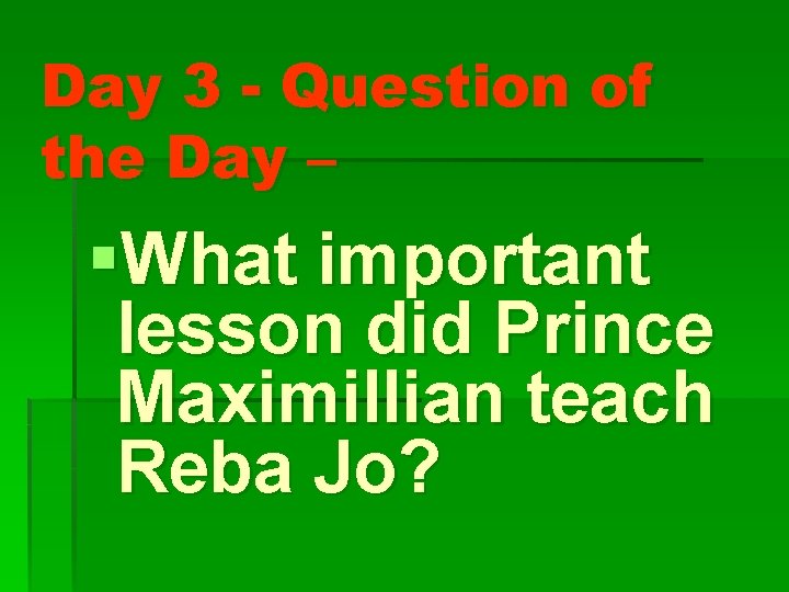 Day 3 - Question of the Day – §What important lesson did Prince Maximillian