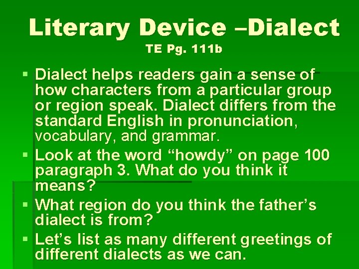 Literary Device –Dialect TE Pg. 111 b § Dialect helps readers gain a sense