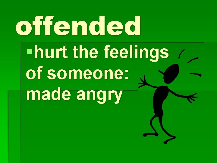 offended §hurt the feelings of someone: made angry 