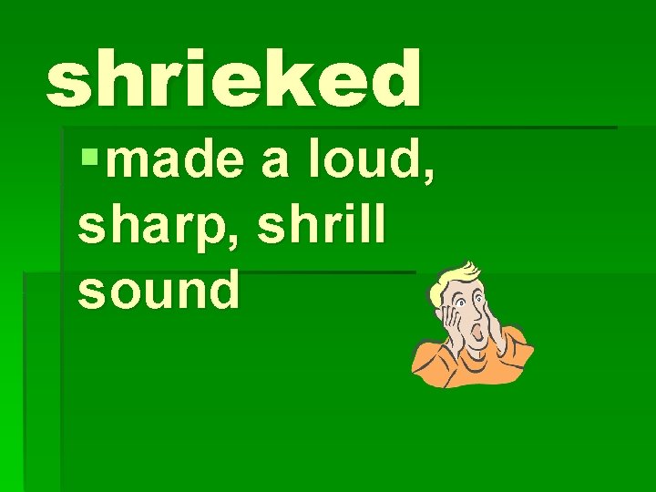 shrieked §made a loud, sharp, shrill sound 