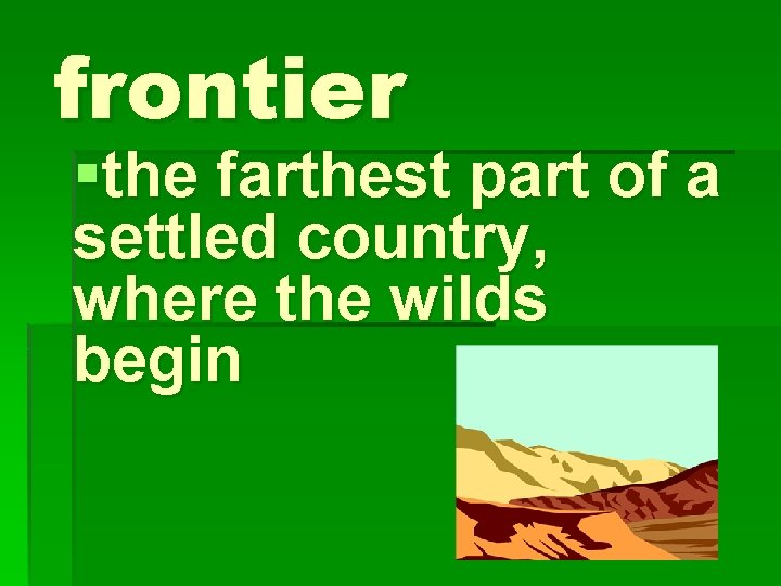 frontier §the farthest part of a settled country, where the wilds begin 