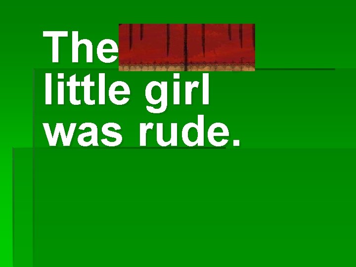 The sassy little girl was rude. 
