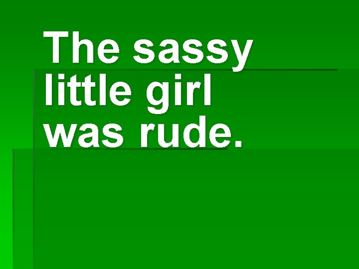 The sassy little girl was rude. 