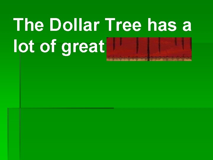 The Dollar Tree has a lot of great bargains. 