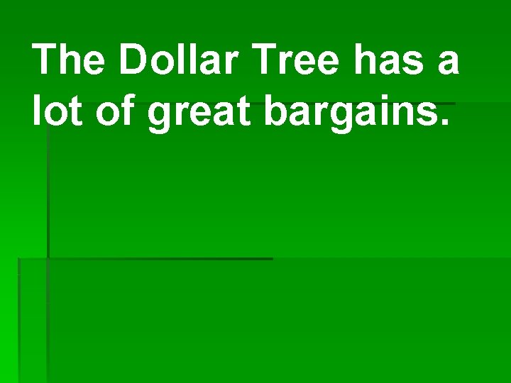 The Dollar Tree has a lot of great bargains. 