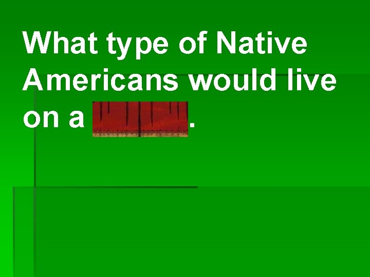 What type of Native Americans would live on a prairie. 