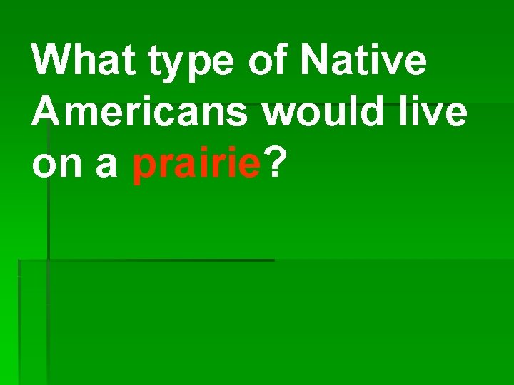 What type of Native Americans would live on a prairie? 