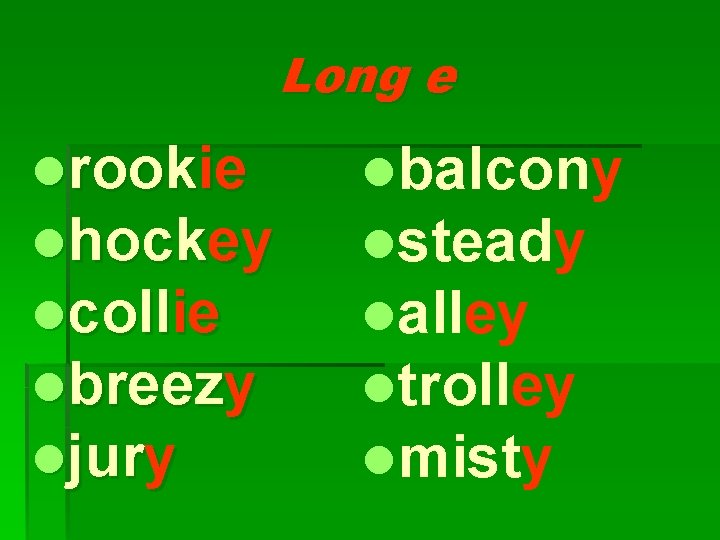 Long e lrookie lhockey lcollie lbreezy ljury lbalcony lsteady lalley ltrolley lmisty 