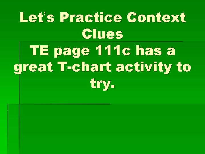 Let’s Practice Context Clues TE page 111 c has a great T-chart activity to