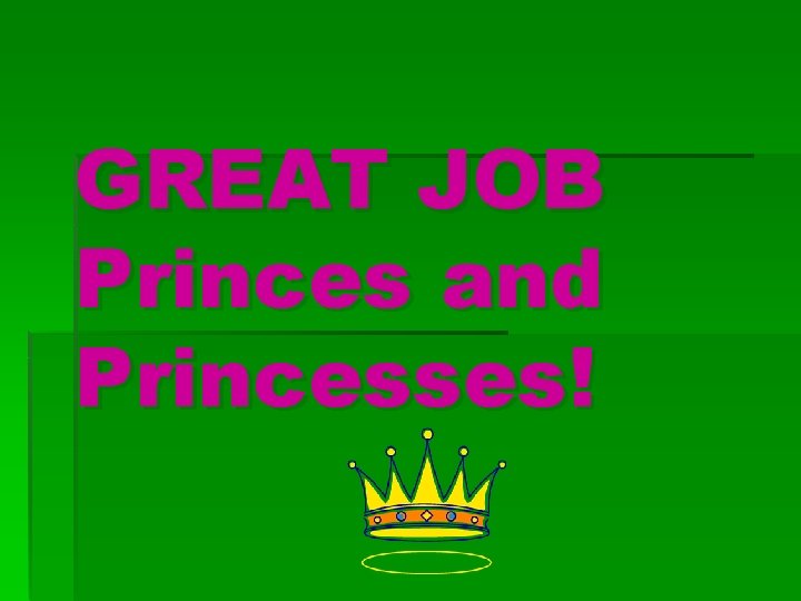 GREAT JOB Princes and Princesses! 