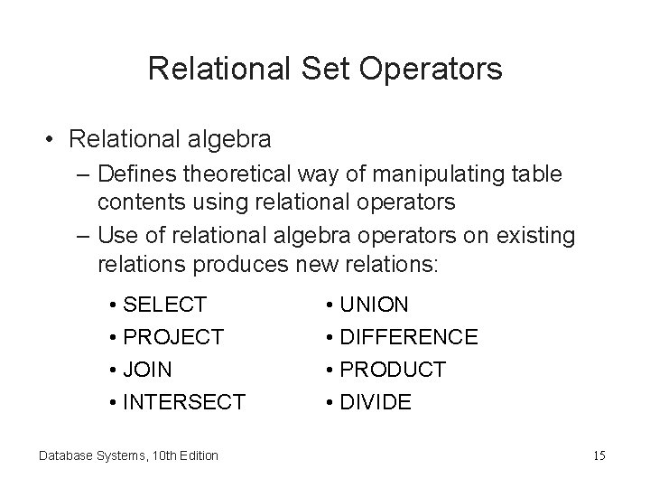 Relational Set Operators • Relational algebra – Defines theoretical way of manipulating table contents