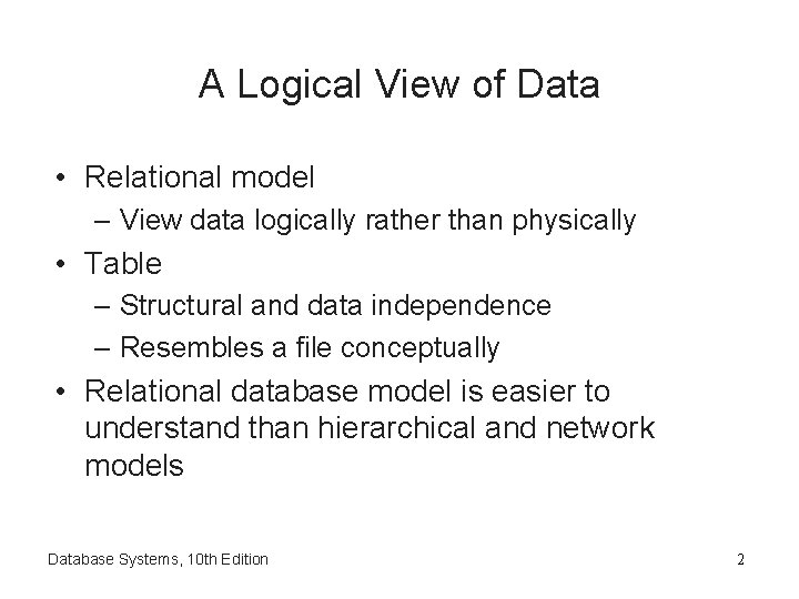 A Logical View of Data • Relational model – View data logically rather than