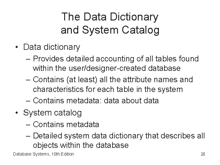 The Data Dictionary and System Catalog • Data dictionary – Provides detailed accounting of