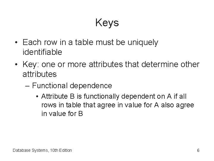 Keys • Each row in a table must be uniquely identifiable • Key: one