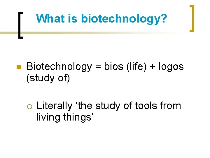 What is biotechnology? n Biotechnology = bios (life) + logos (study of) ¡ Literally
