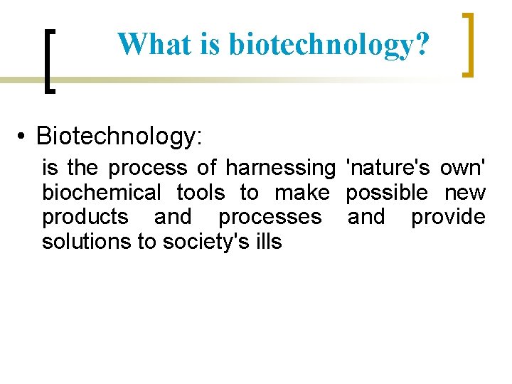 What is biotechnology? • Biotechnology: is the process of harnessing 'nature's own' biochemical tools