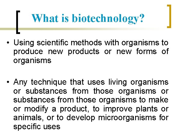 What is biotechnology? • Using scientific methods with organisms to produce new products or