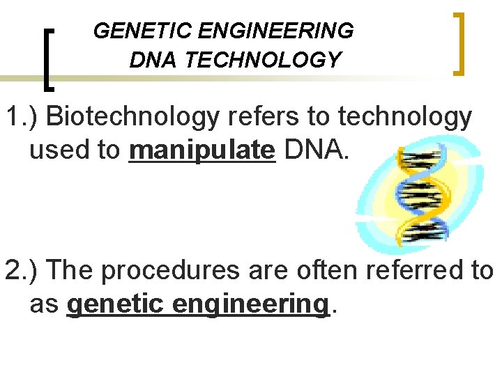 GENETIC ENGINEERING DNA TECHNOLOGY 1. ) Biotechnology refers to technology used to manipulate DNA.