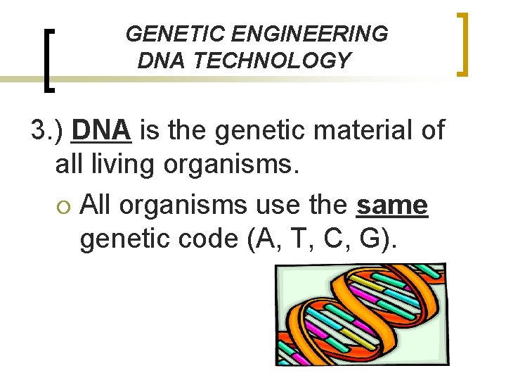 GENETIC ENGINEERING DNA TECHNOLOGY 3. ) DNA is the genetic material of all living