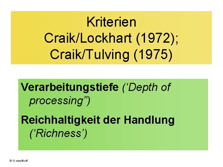 Kriterien Craik/Lockhart (1972); Craik/Tulving (1975) Verarbeitungstiefe (‘Depth of processing”) Reichhaltigkeit der Handlung (‘Richness’) ©