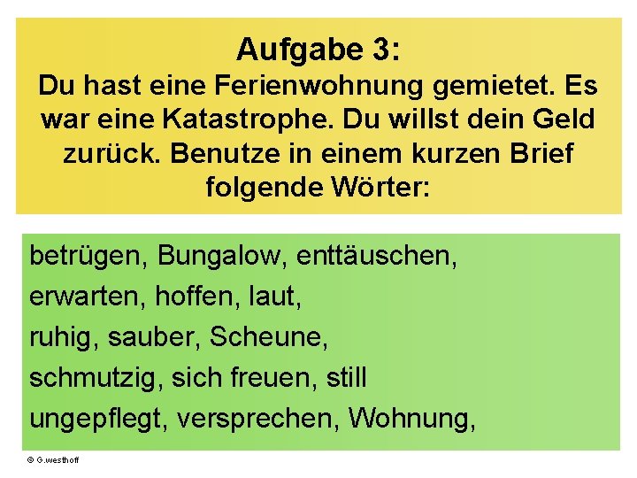 Aufgabe 3: Du hast eine Ferienwohnung gemietet. Es war eine Katastrophe. Du willst dein