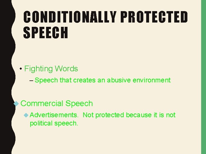 CONDITIONALLY PROTECTED SPEECH • Fighting Words – Speech that creates an abusive environment Commercial