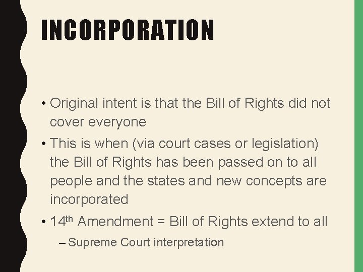 INCORPORATION • Original intent is that the Bill of Rights did not cover everyone