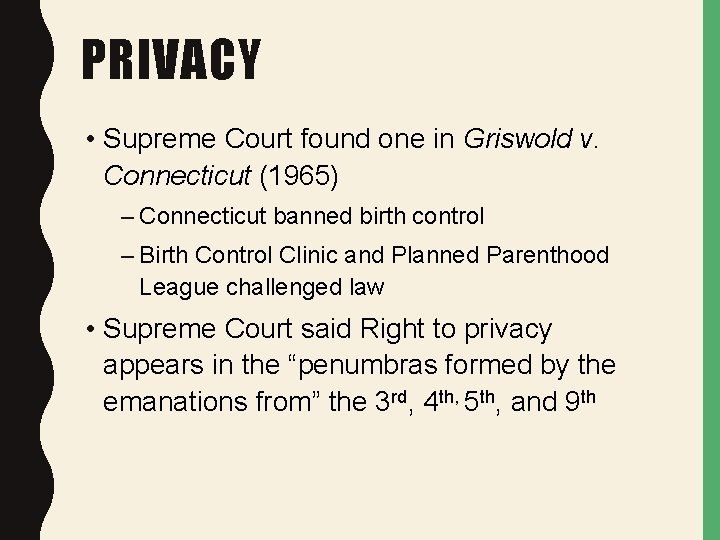 PRIVACY • Supreme Court found one in Griswold v. Connecticut (1965) – Connecticut banned