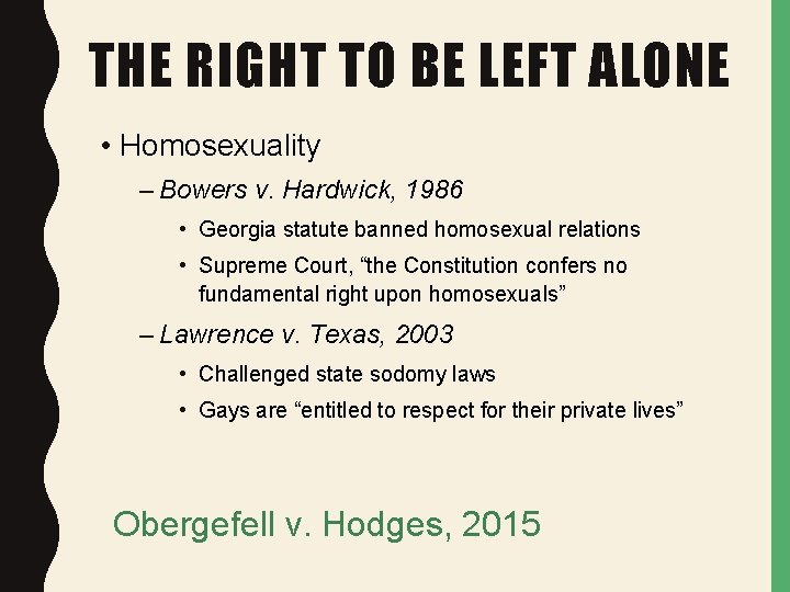 THE RIGHT TO BE LEFT ALONE • Homosexuality – Bowers v. Hardwick, 1986 •