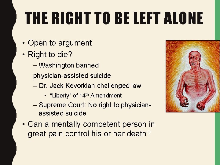 THE RIGHT TO BE LEFT ALONE • Open to argument • Right to die?