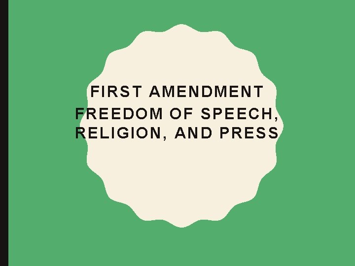 FIRST AMENDMENT FREEDOM OF SPEECH, RELIGION, AND PRESS 