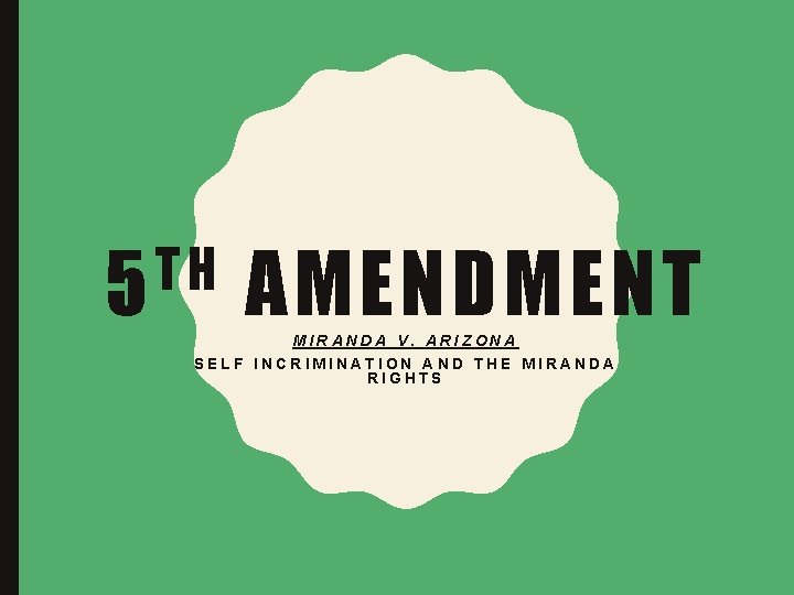 T H 5 AMENDMENT MIRANDA V. ARIZONA SELF INCRIMINATION AND THE MIRANDA RIGHTS 
