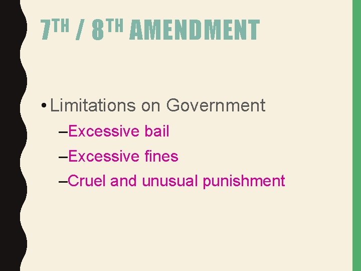 TH 7 / TH 8 AMENDMENT • Limitations on Government –Excessive bail –Excessive fines