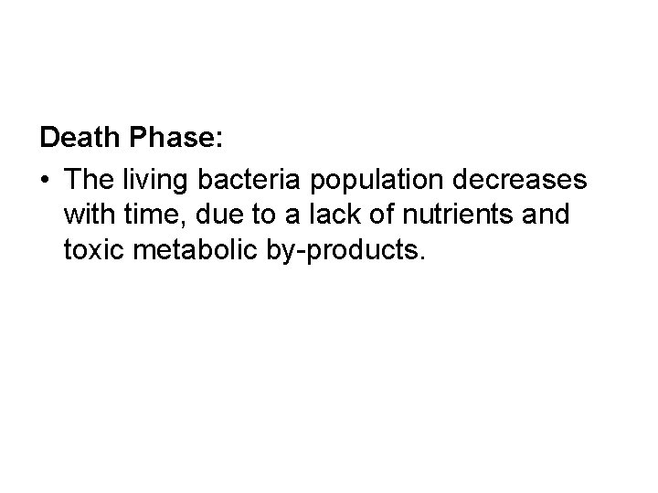 Death Phase: • The living bacteria population decreases with time, due to a lack