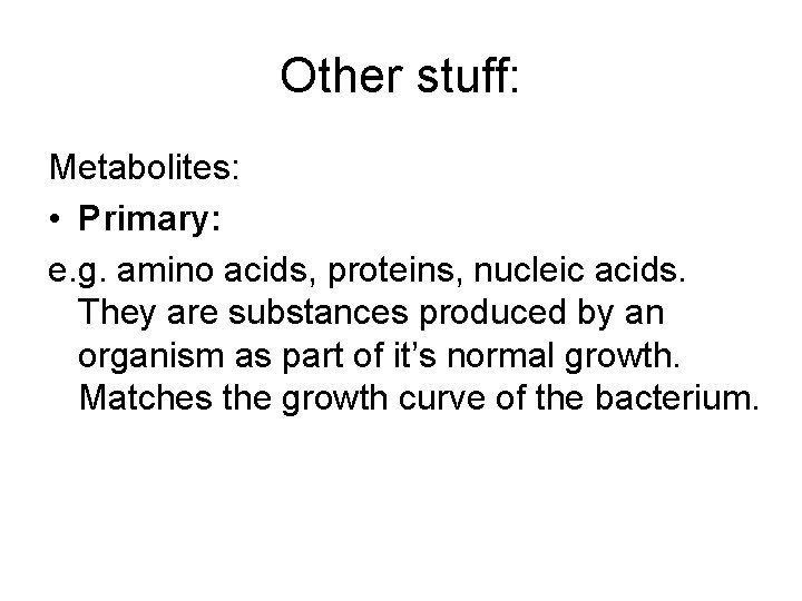 Other stuff: Metabolites: • Primary: e. g. amino acids, proteins, nucleic acids. They are