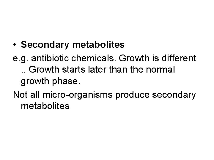  • Secondary metabolites e. g. antibiotic chemicals. Growth is different. . Growth starts