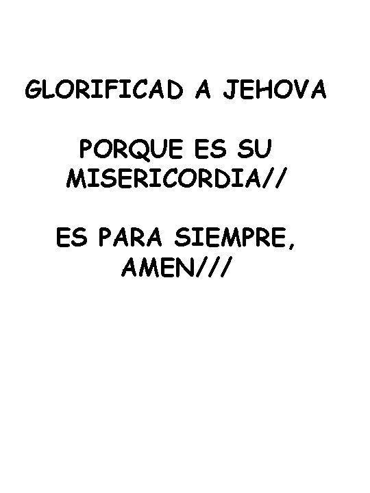 GLORIFICAD A JEHOVA PORQUE ES SU MISERICORDIA// ES PARA SIEMPRE, AMEN/// 