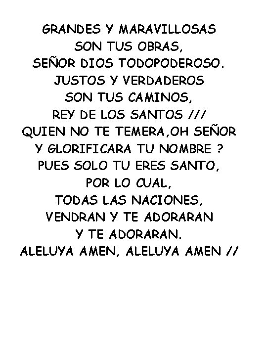 GRANDES Y MARAVILLOSAS SON TUS OBRAS, SEÑOR DIOS TODOPODEROSO. JUSTOS Y VERDADEROS SON TUS