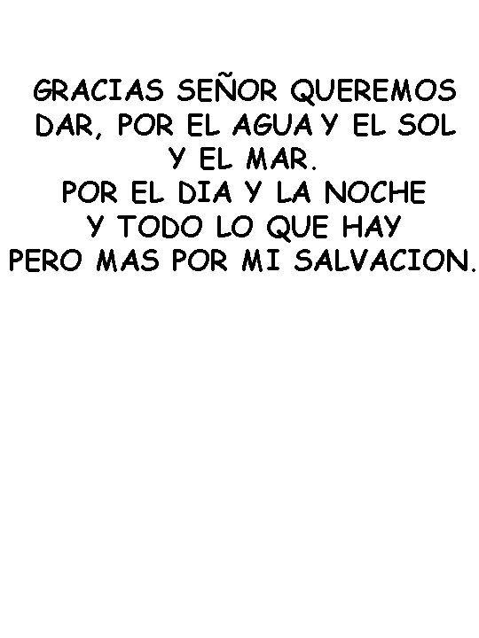 GRACIAS SEÑOR QUEREMOS DAR, POR EL AGUA Y EL SOL Y EL MAR. POR