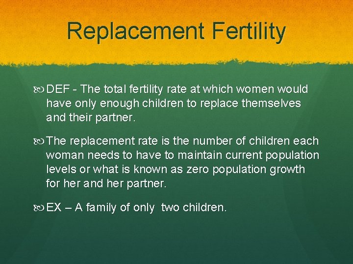 Replacement Fertility DEF - The total fertility rate at which women would have only