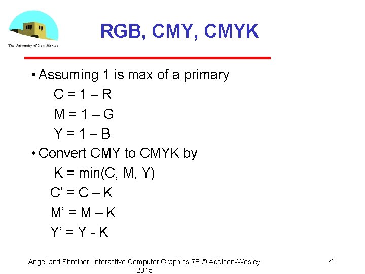 RGB, CMYK • Assuming 1 is max of a primary C=1–R M=1–G Y=1–B •